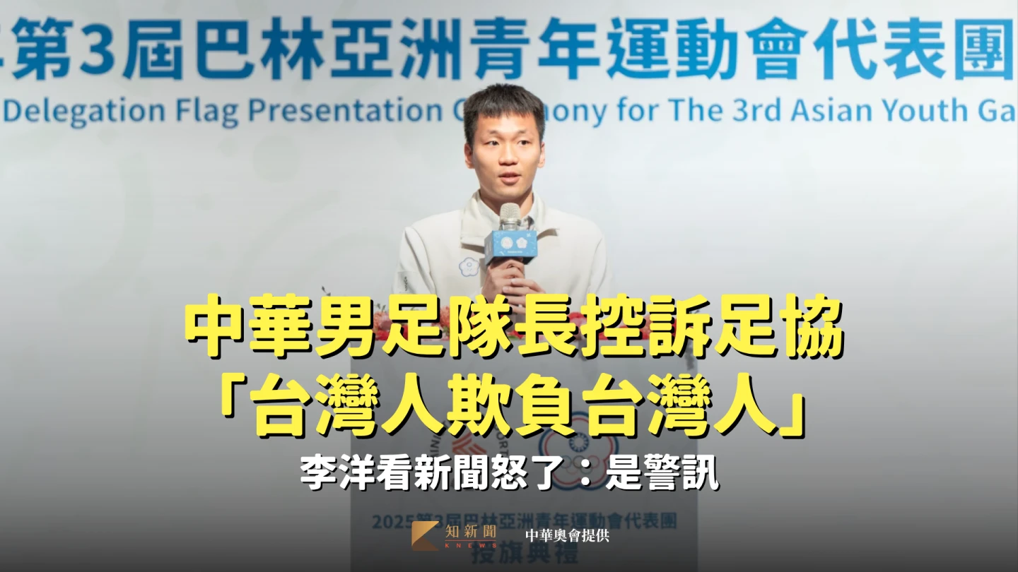 中華男足隊長控訴足協：台灣人欺負台灣人　李洋看新聞怒了「是警訊」