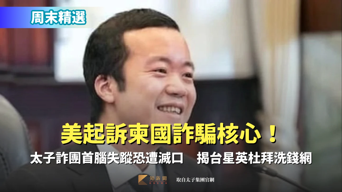 周末精選|美起訴柬國詐騙核心!太子詐團首腦失蹤恐遭滅口 揭台星英杜拜洗錢網