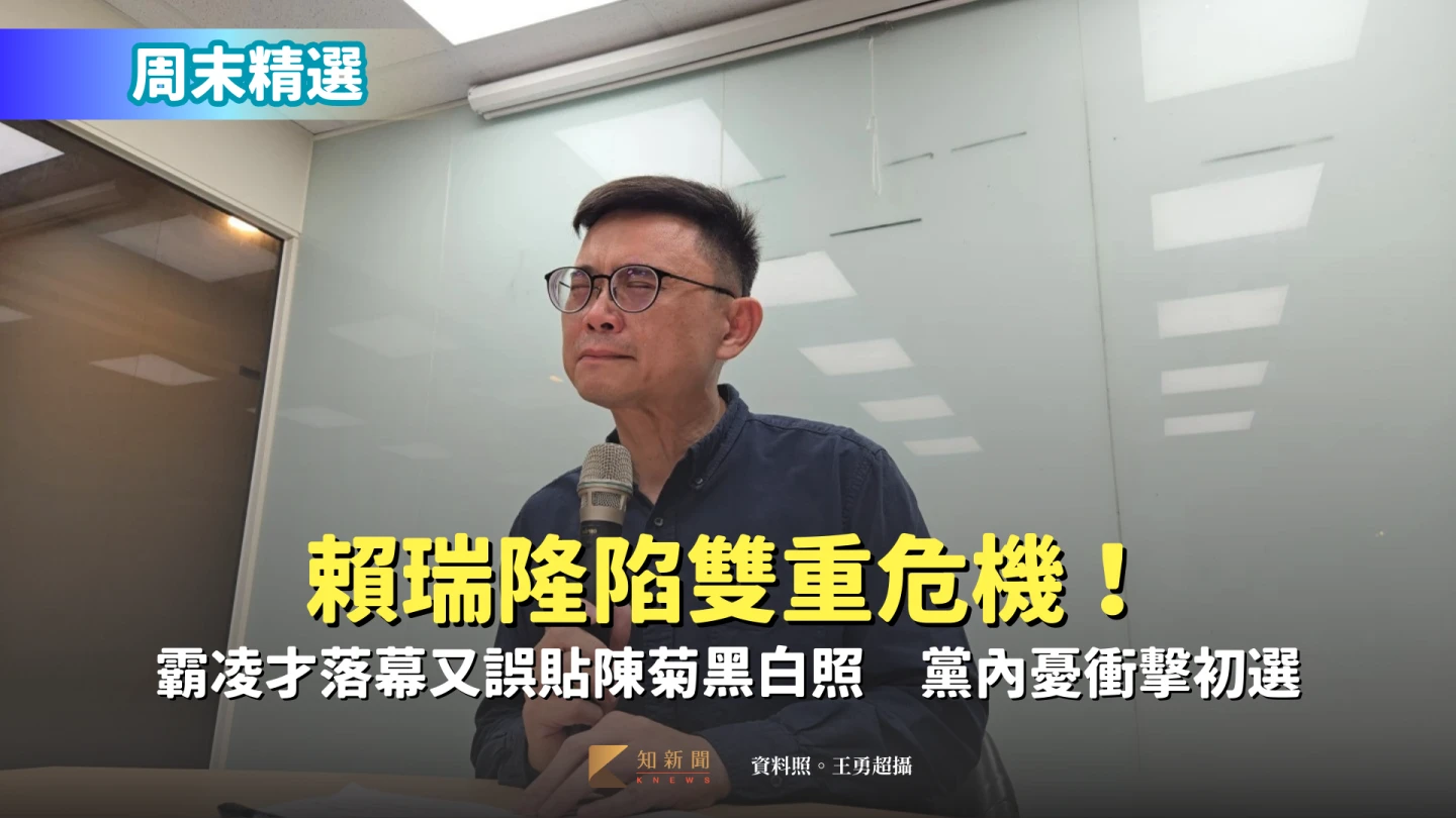 周末精選｜賴瑞隆陷雙重危機！霸凌才落幕又誤貼陳菊黑白照　黨內憂衝擊高雄初選