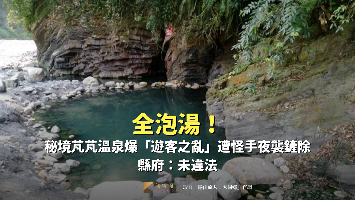 全泡湯！秘境芃芃溫泉爆「遊客之亂」遭怪手夜襲鏟除　縣府：未違法