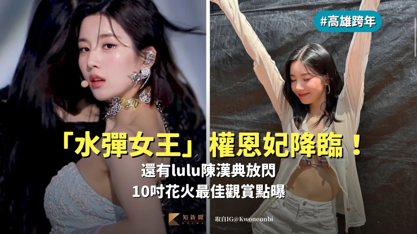 高雄跨年｜「水彈女王」權恩妃降臨！還有lulu陳漢典放閃　10吋花火最佳觀賞點曝