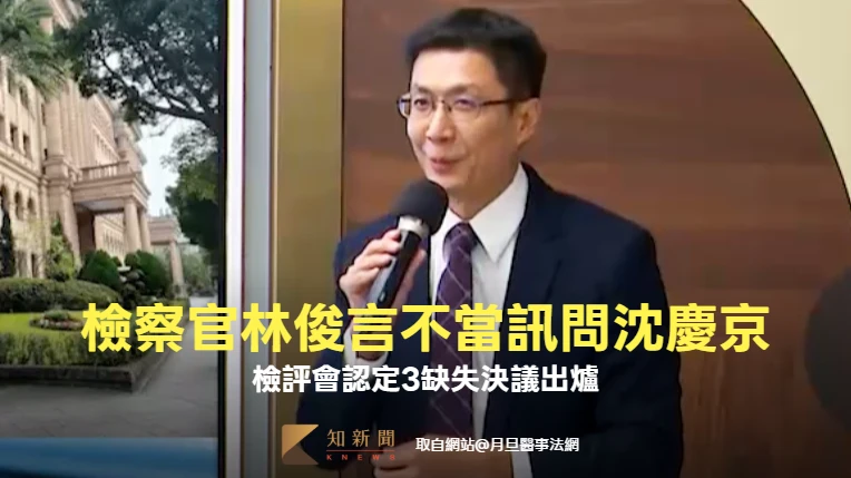 檢察官林俊言不當訊問沈慶京！偵訊前先聊2小時　檢評會認定3缺失決議出爐