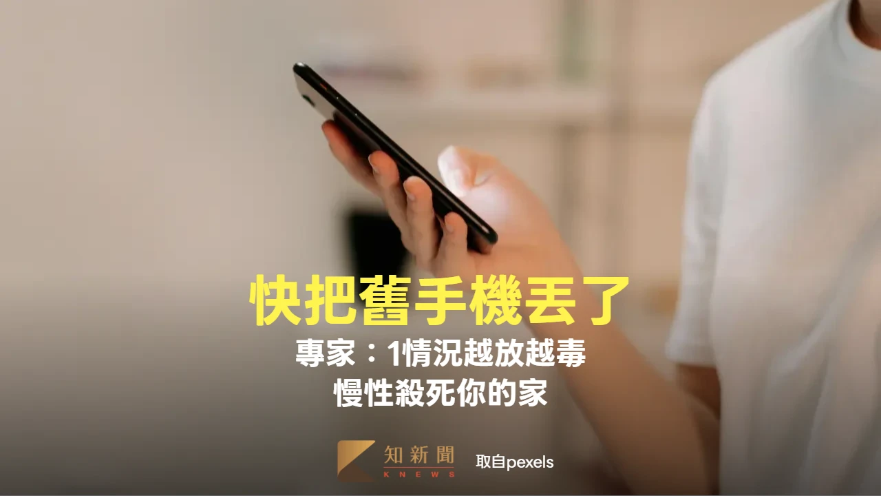 專家示警！快把舊手機丟了　1情況越放越毒「慢性殺死你的家」