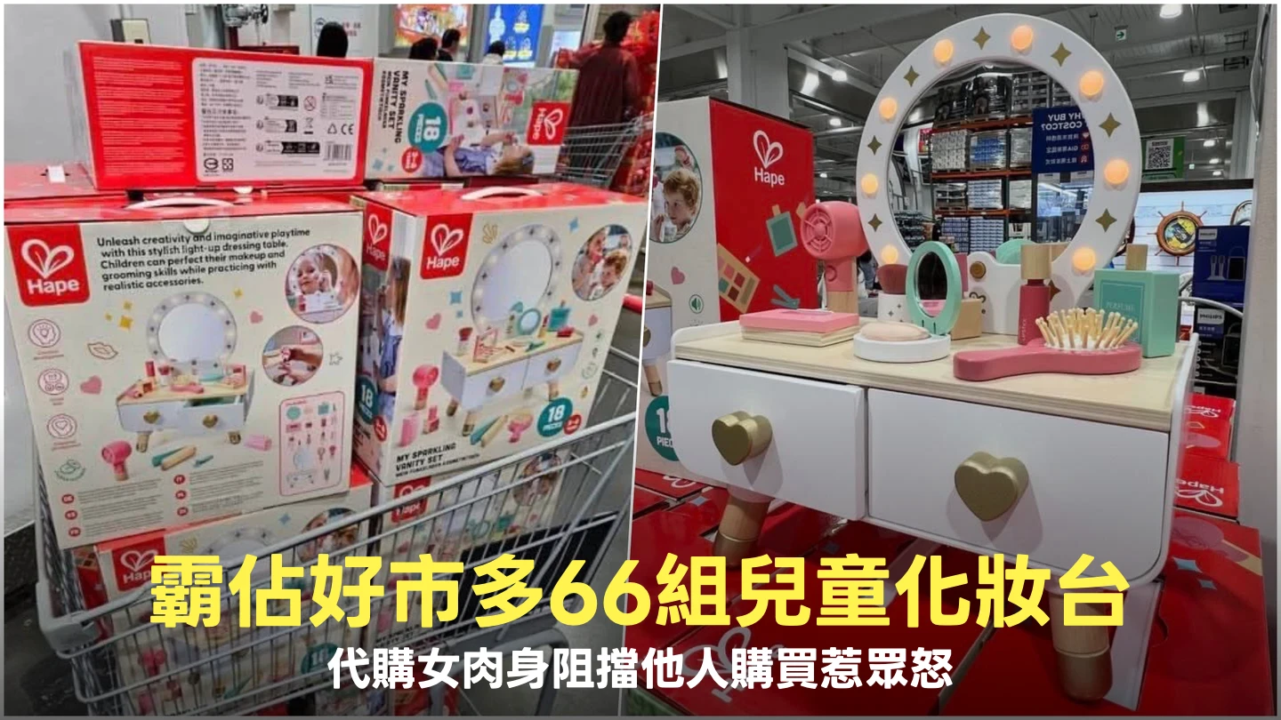 霸佔好市多66組兒童化妝台！代購女肉身擋人購買惹眾怒　遭肉搜是烤鴨闆娘