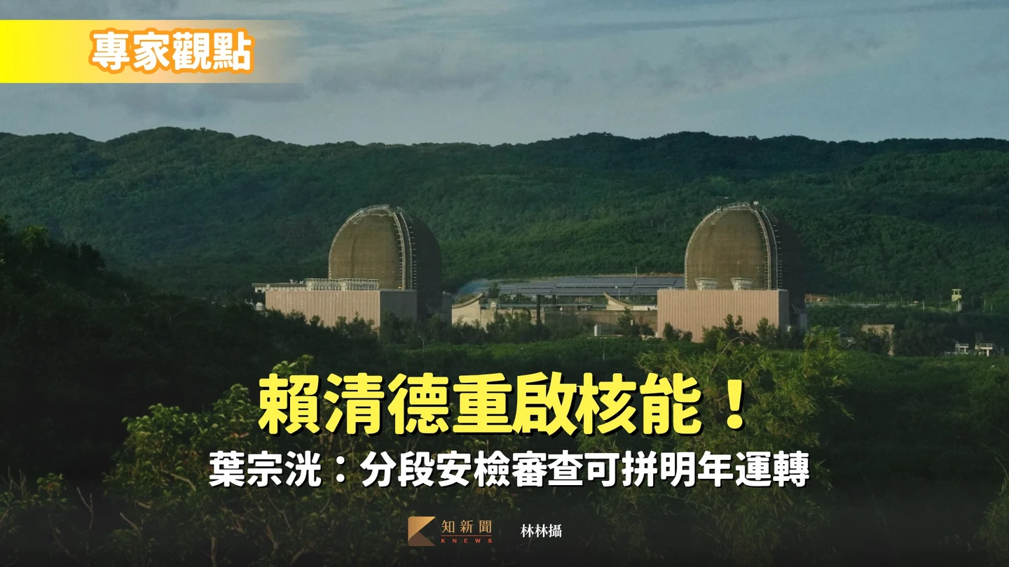 專家觀點｜賴清德重啟核能！葉宗洸：分段安檢審查可拼明年運轉