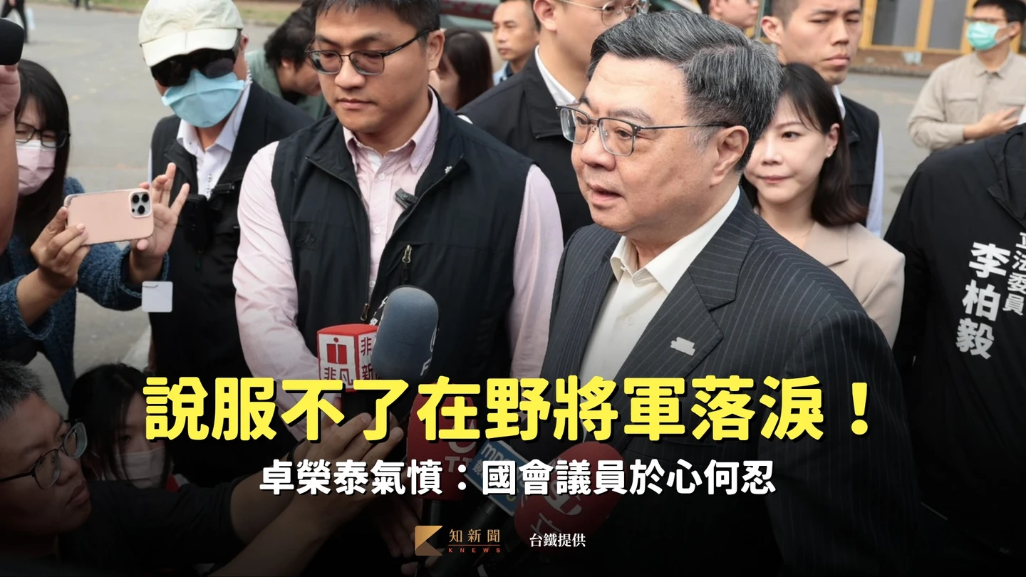 說服不了在野將軍落淚！卓榮泰氣憤：國會議員於心何忍