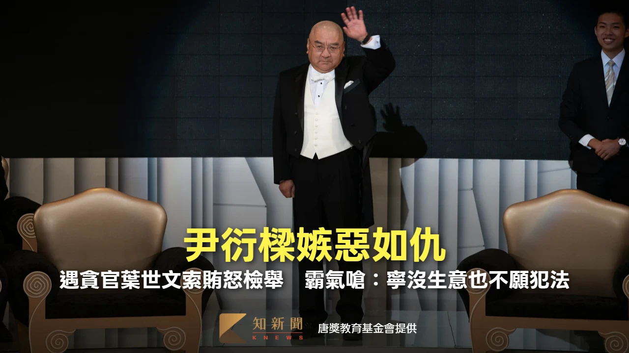 尹衍樑嫉惡如仇！遇貪官葉世文索賄怒檢舉　霸氣嗆：寧沒生意也不願犯法