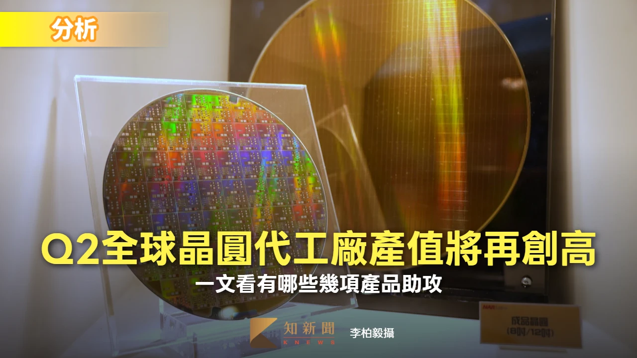 分析｜Q2全球晶圓代工廠產值將再創高　一文看有哪些幾項產品助攻