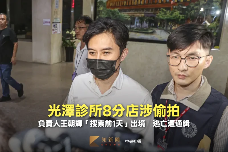 光澤診所8分店涉偷拍！負責人王朝輝「搜索前1天」出境　逃亡遭通緝