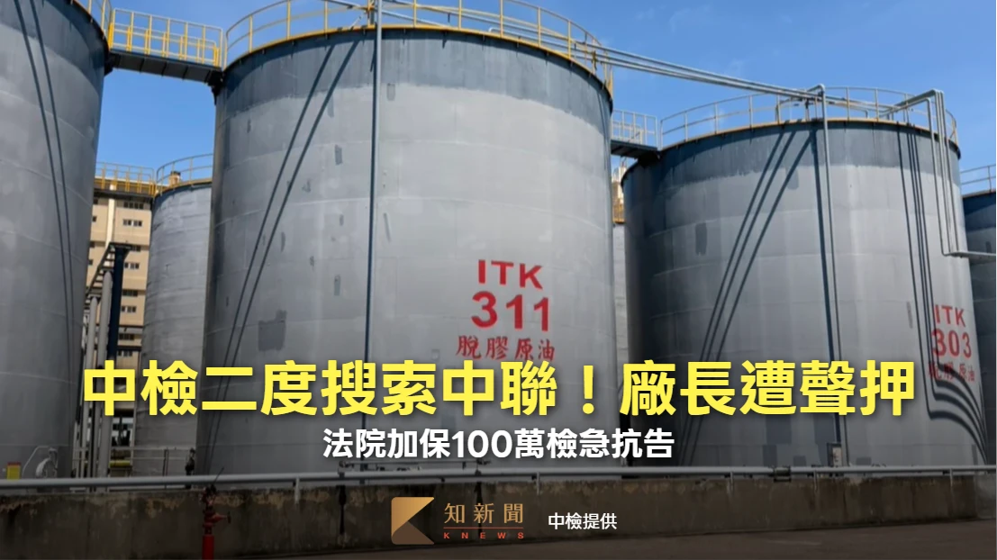 毒油案中檢二度搜索！中聯廠長涉造假滅證遭聲押　法院100萬交保檢急抗告