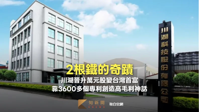 2根鐵的奇蹟｜川湖晉升萬元股變台灣首富　靠3600多個專利創造高毛利神話