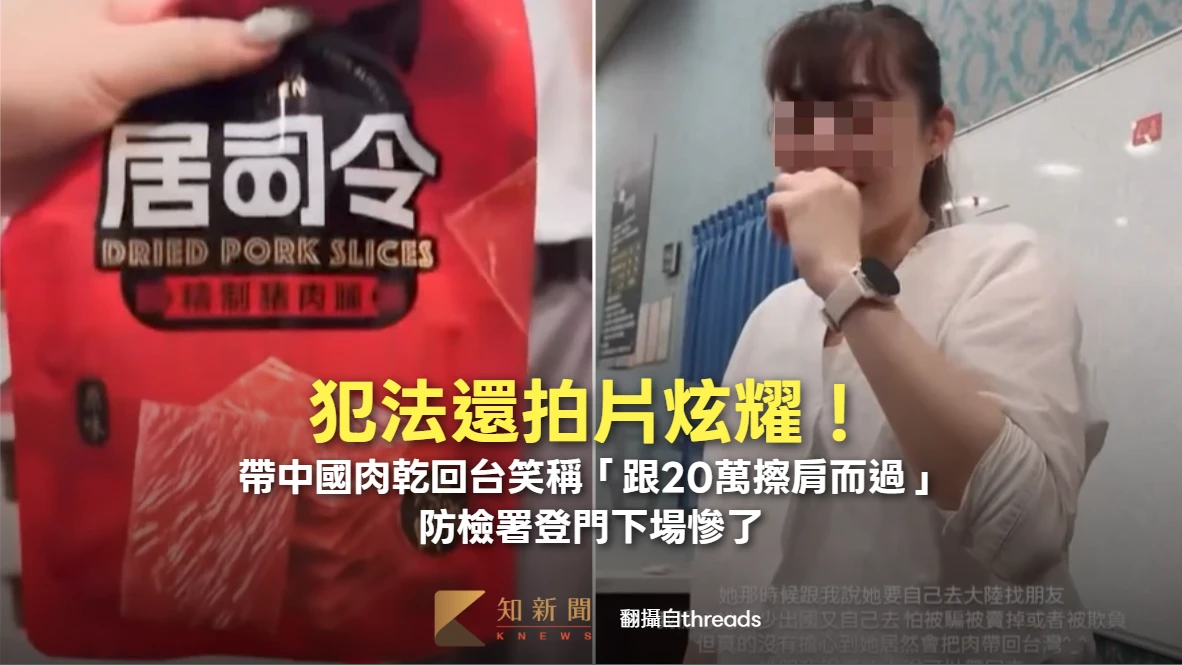 犯法還拍片炫耀！帶中國肉乾回台笑稱「跟20萬擦肩而過」　防檢署登門下場慘了
